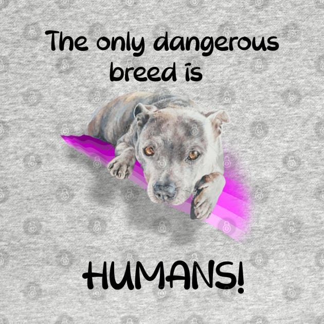 The only dangerous breed is HUMANS! by StudioFluffle